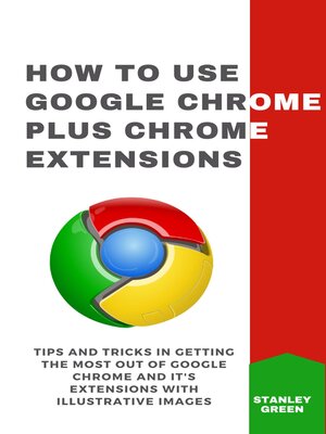 cover image of HOW TO USE GOOGLE CHROME PLUS CHROME EXTENSIONS